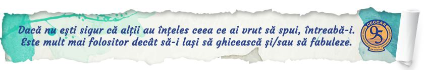 Dacă nu eşti sigur că alţii au înţeles ceea ce ai vrut să spui, întreabă-i. Este mult mai folositor decât să-i laşi să ghicească şi/sau să fabuleze.